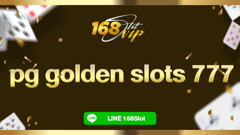 pg golden slots 777 แหล่งทำเงินน้องใหม่ 168slot ทางเข้าเว็บสล็อตแตกง่าย